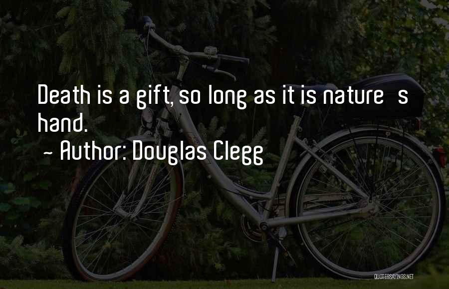Douglas Clegg Quotes: Death Is A Gift, So Long As It Is Nature's Hand.
