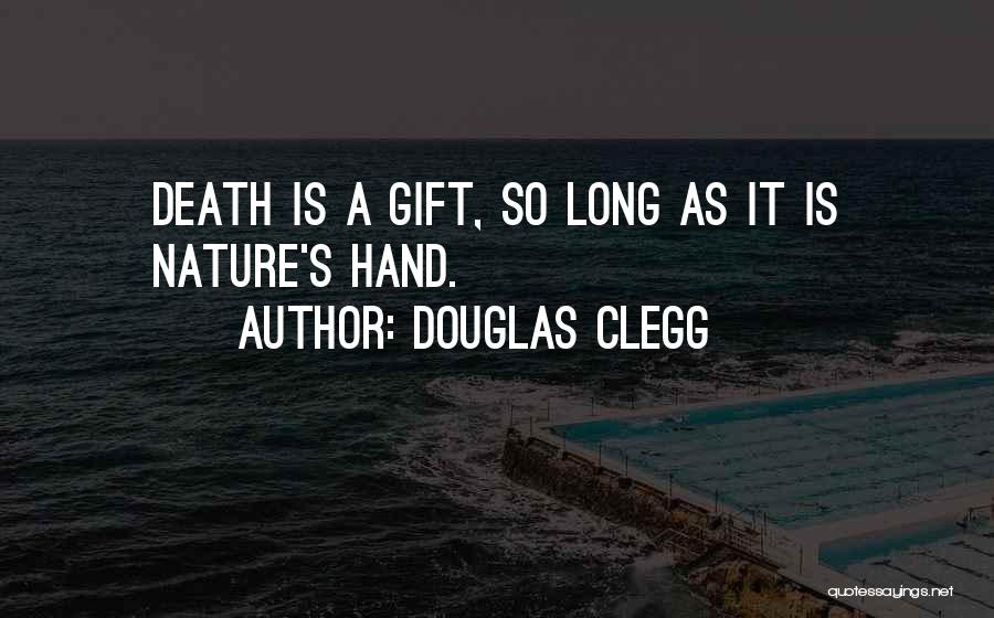 Douglas Clegg Quotes: Death Is A Gift, So Long As It Is Nature's Hand.