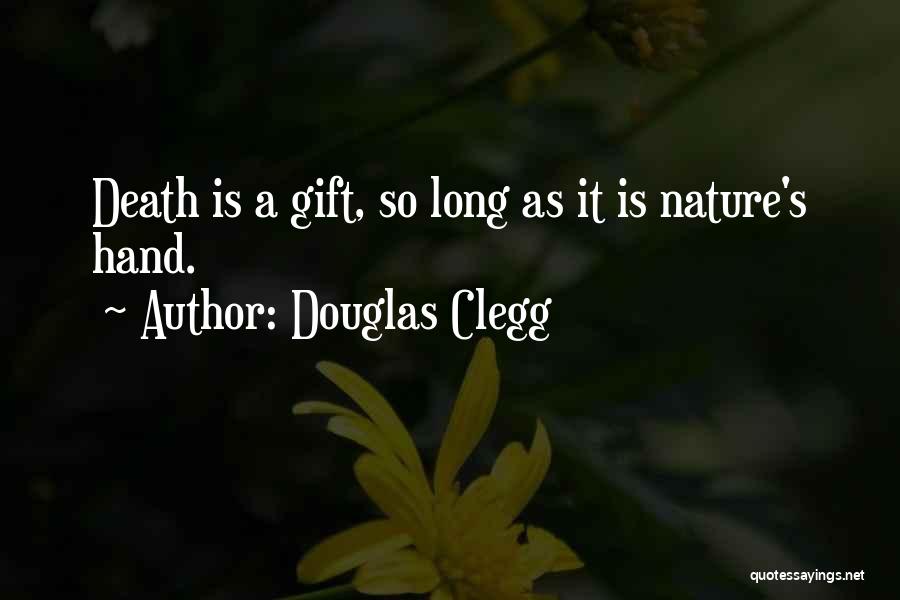Douglas Clegg Quotes: Death Is A Gift, So Long As It Is Nature's Hand.