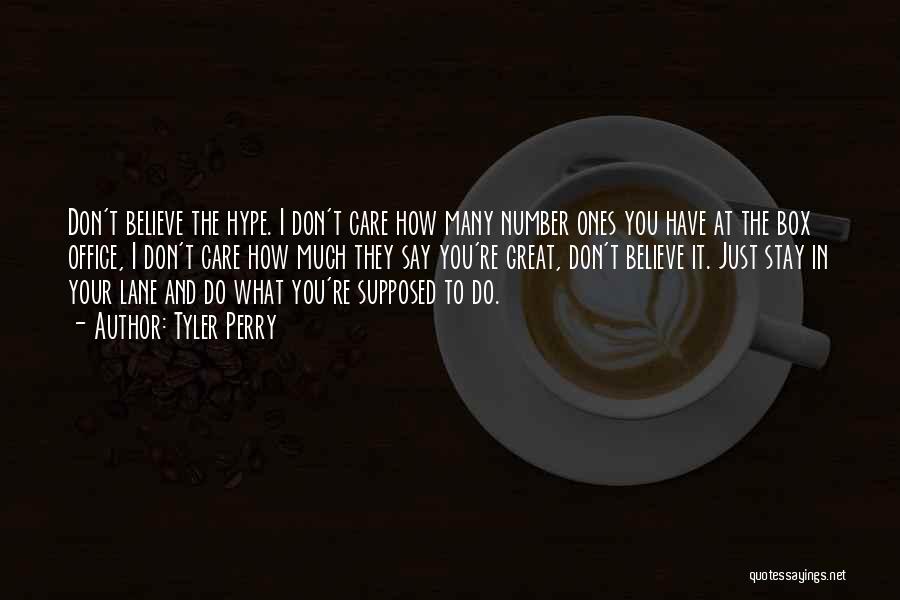 Tyler Perry Quotes: Don't Believe The Hype. I Don't Care How Many Number Ones You Have At The Box Office, I Don't Care