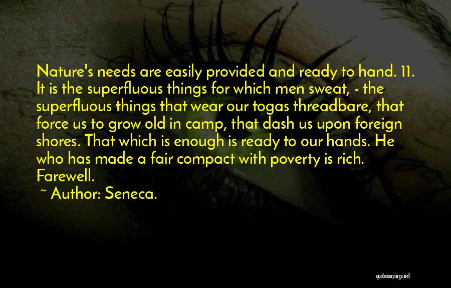 Seneca. Quotes: Nature's Needs Are Easily Provided And Ready To Hand. 11. It Is The Superfluous Things For Which Men Sweat, -