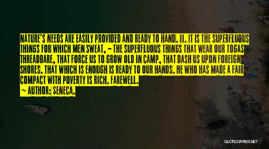 Seneca. Quotes: Nature's Needs Are Easily Provided And Ready To Hand. 11. It Is The Superfluous Things For Which Men Sweat, -