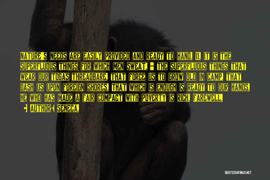 Seneca. Quotes: Nature's Needs Are Easily Provided And Ready To Hand. 11. It Is The Superfluous Things For Which Men Sweat, -