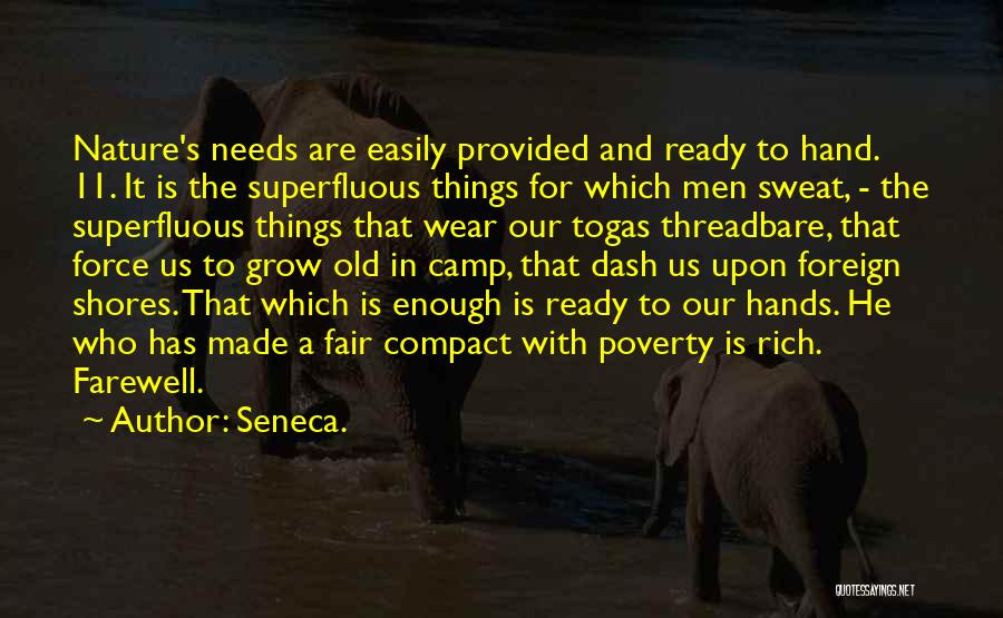 Seneca. Quotes: Nature's Needs Are Easily Provided And Ready To Hand. 11. It Is The Superfluous Things For Which Men Sweat, -