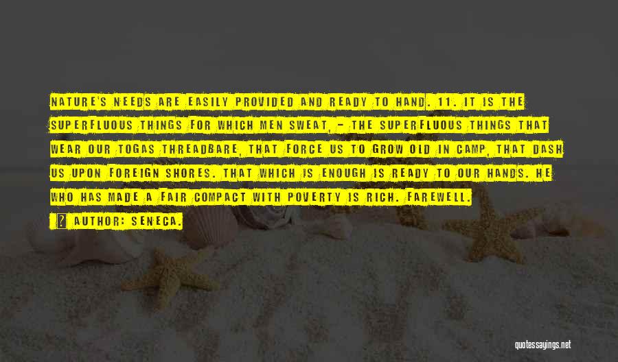 Seneca. Quotes: Nature's Needs Are Easily Provided And Ready To Hand. 11. It Is The Superfluous Things For Which Men Sweat, -