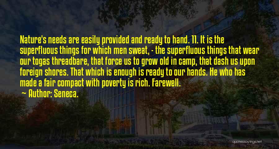 Seneca. Quotes: Nature's Needs Are Easily Provided And Ready To Hand. 11. It Is The Superfluous Things For Which Men Sweat, -