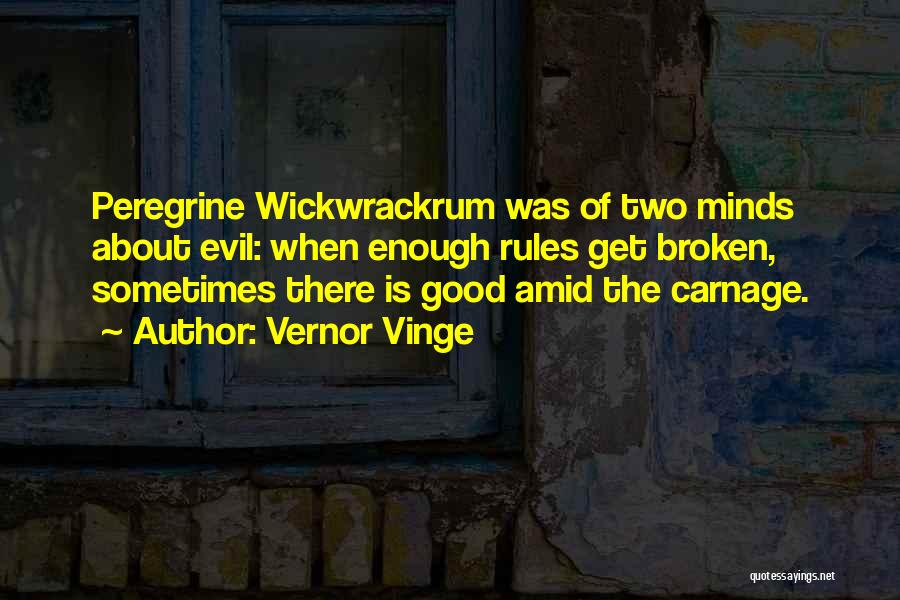 Vernor Vinge Quotes: Peregrine Wickwrackrum Was Of Two Minds About Evil: When Enough Rules Get Broken, Sometimes There Is Good Amid The Carnage.