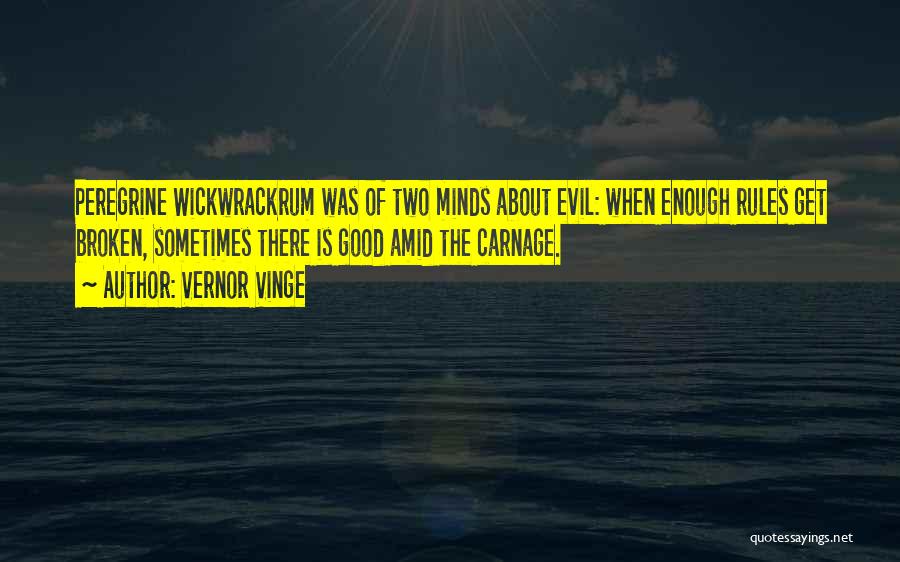 Vernor Vinge Quotes: Peregrine Wickwrackrum Was Of Two Minds About Evil: When Enough Rules Get Broken, Sometimes There Is Good Amid The Carnage.