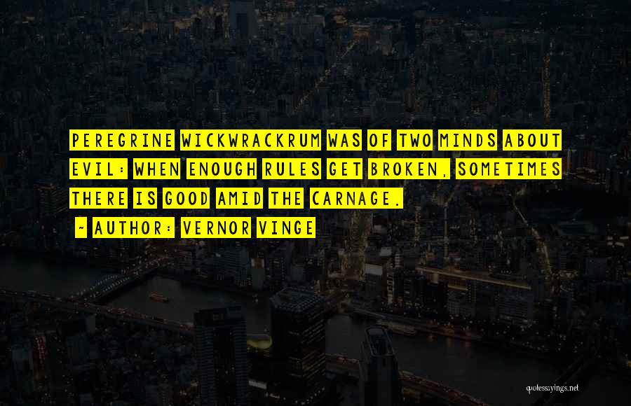 Vernor Vinge Quotes: Peregrine Wickwrackrum Was Of Two Minds About Evil: When Enough Rules Get Broken, Sometimes There Is Good Amid The Carnage.