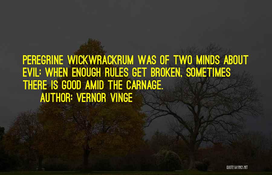 Vernor Vinge Quotes: Peregrine Wickwrackrum Was Of Two Minds About Evil: When Enough Rules Get Broken, Sometimes There Is Good Amid The Carnage.