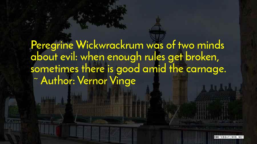 Vernor Vinge Quotes: Peregrine Wickwrackrum Was Of Two Minds About Evil: When Enough Rules Get Broken, Sometimes There Is Good Amid The Carnage.