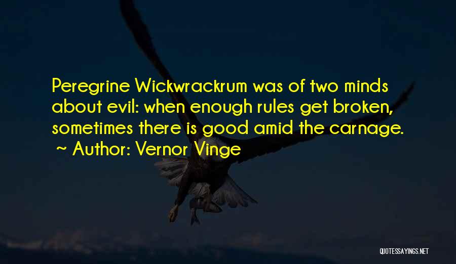 Vernor Vinge Quotes: Peregrine Wickwrackrum Was Of Two Minds About Evil: When Enough Rules Get Broken, Sometimes There Is Good Amid The Carnage.