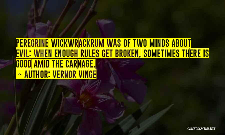 Vernor Vinge Quotes: Peregrine Wickwrackrum Was Of Two Minds About Evil: When Enough Rules Get Broken, Sometimes There Is Good Amid The Carnage.