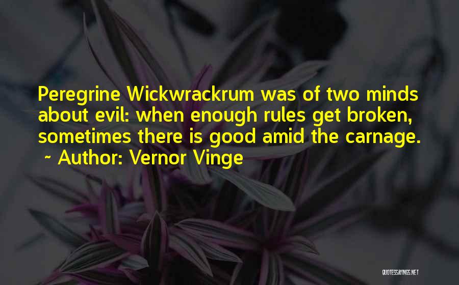 Vernor Vinge Quotes: Peregrine Wickwrackrum Was Of Two Minds About Evil: When Enough Rules Get Broken, Sometimes There Is Good Amid The Carnage.