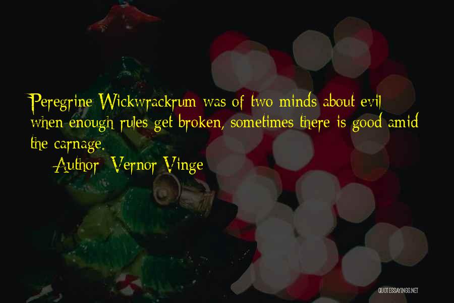 Vernor Vinge Quotes: Peregrine Wickwrackrum Was Of Two Minds About Evil: When Enough Rules Get Broken, Sometimes There Is Good Amid The Carnage.