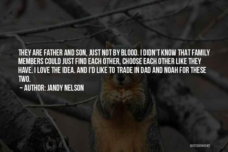 Jandy Nelson Quotes: They Are Father And Son, Just Not By Blood. I Didn't Know That Family Members Could Just Find Each Other,