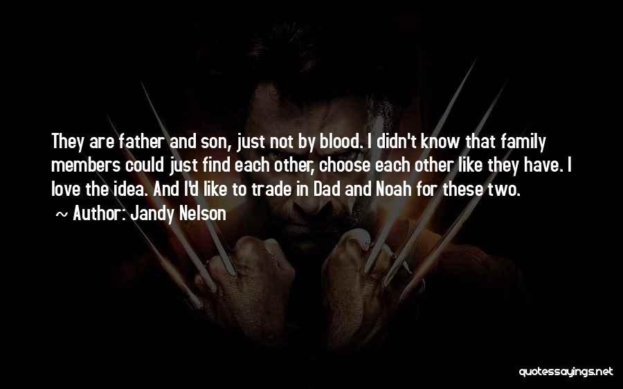 Jandy Nelson Quotes: They Are Father And Son, Just Not By Blood. I Didn't Know That Family Members Could Just Find Each Other,