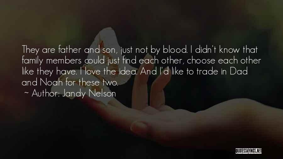 Jandy Nelson Quotes: They Are Father And Son, Just Not By Blood. I Didn't Know That Family Members Could Just Find Each Other,