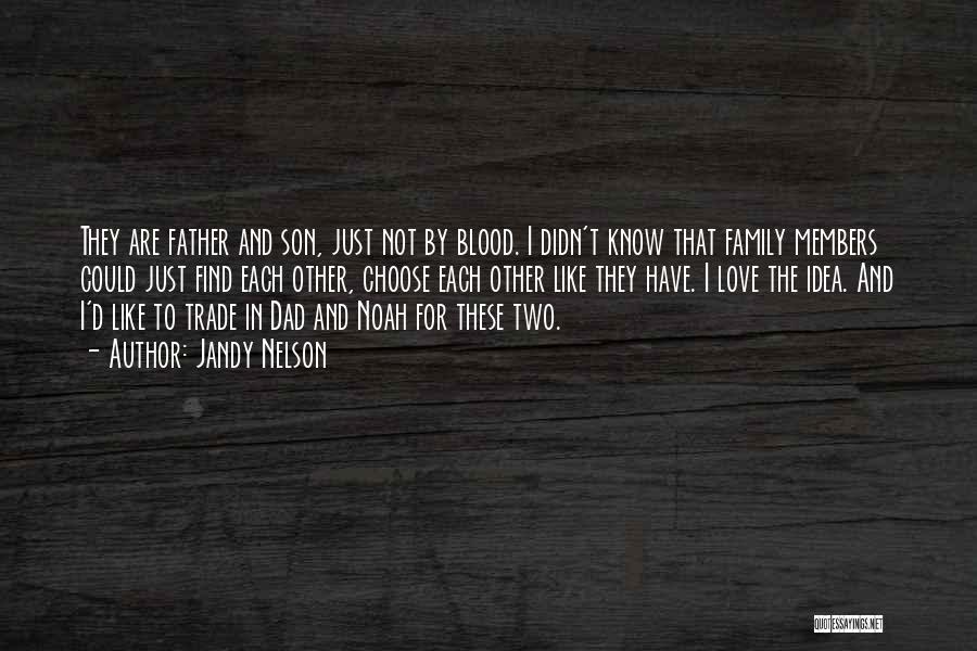 Jandy Nelson Quotes: They Are Father And Son, Just Not By Blood. I Didn't Know That Family Members Could Just Find Each Other,