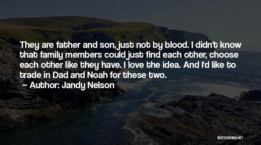 Jandy Nelson Quotes: They Are Father And Son, Just Not By Blood. I Didn't Know That Family Members Could Just Find Each Other,