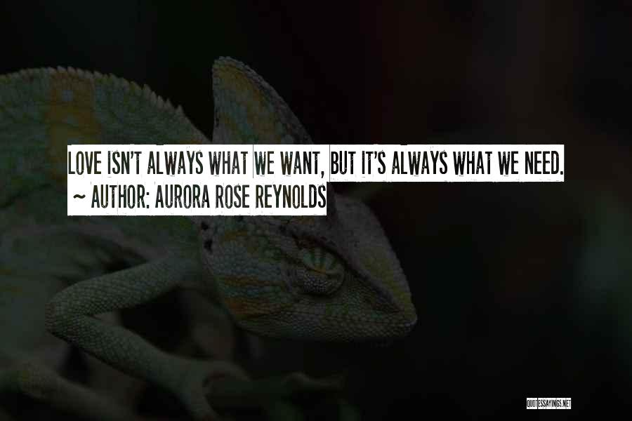 Aurora Rose Reynolds Quotes: Love Isn't Always What We Want, But It's Always What We Need.