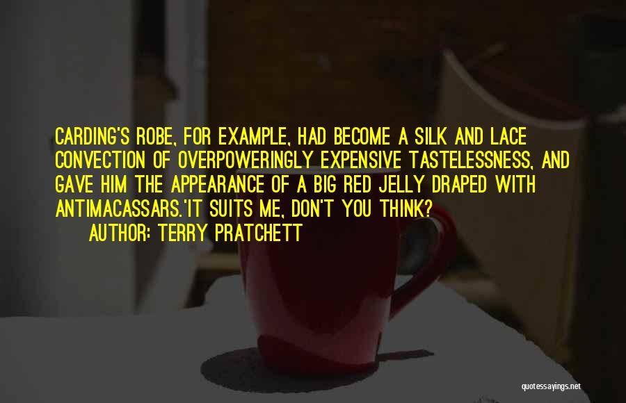 Terry Pratchett Quotes: Carding's Robe, For Example, Had Become A Silk And Lace Convection Of Overpoweringly Expensive Tastelessness, And Gave Him The Appearance