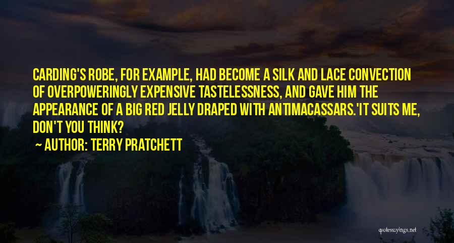 Terry Pratchett Quotes: Carding's Robe, For Example, Had Become A Silk And Lace Convection Of Overpoweringly Expensive Tastelessness, And Gave Him The Appearance