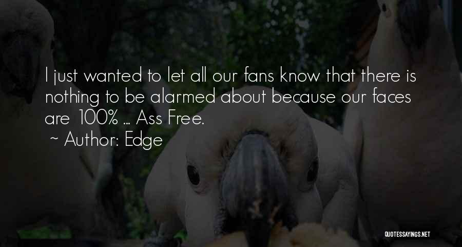 Edge Quotes: I Just Wanted To Let All Our Fans Know That There Is Nothing To Be Alarmed About Because Our Faces