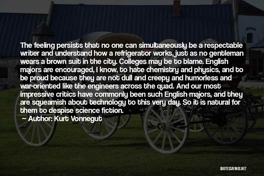 Kurt Vonnegut Quotes: The Feeling Persists That No One Can Simultaneously Be A Respectable Writer And Understand How A Refrigerator Works, Just As