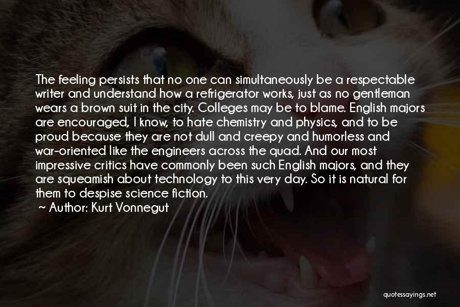 Kurt Vonnegut Quotes: The Feeling Persists That No One Can Simultaneously Be A Respectable Writer And Understand How A Refrigerator Works, Just As