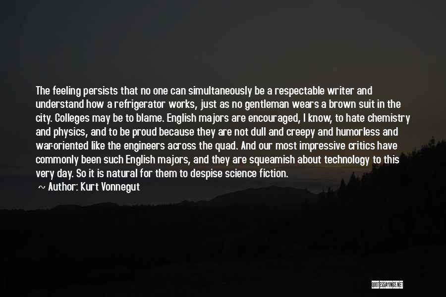 Kurt Vonnegut Quotes: The Feeling Persists That No One Can Simultaneously Be A Respectable Writer And Understand How A Refrigerator Works, Just As