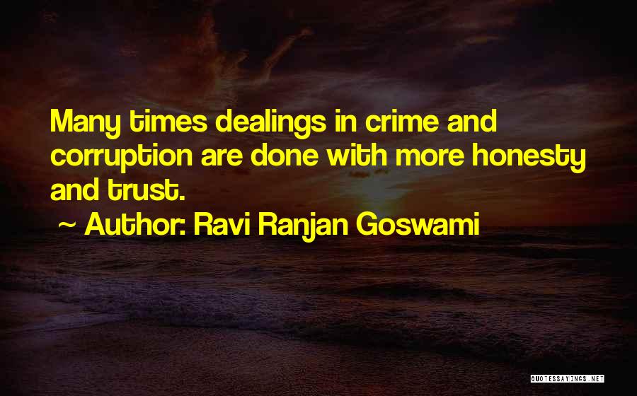 Ravi Ranjan Goswami Quotes: Many Times Dealings In Crime And Corruption Are Done With More Honesty And Trust.