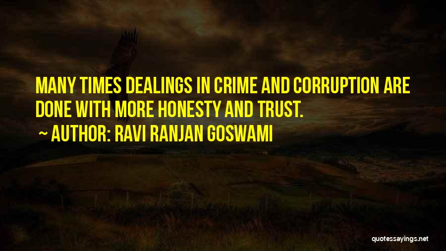 Ravi Ranjan Goswami Quotes: Many Times Dealings In Crime And Corruption Are Done With More Honesty And Trust.