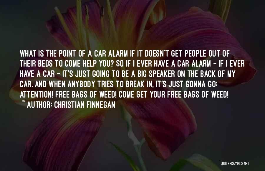 Christian Finnegan Quotes: What Is The Point Of A Car Alarm If It Doesn't Get People Out Of Their Beds To Come Help