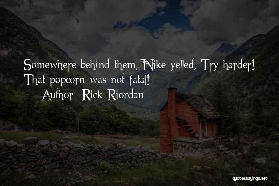 Rick Riordan Quotes: Somewhere Behind Them, Nike Yelled, Try Harder! That Popcorn Was Not Fatal!