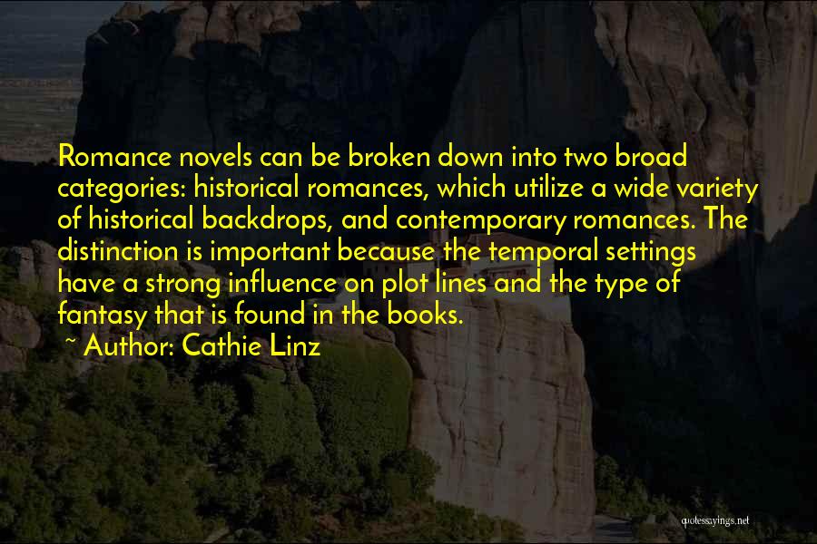 Cathie Linz Quotes: Romance Novels Can Be Broken Down Into Two Broad Categories: Historical Romances, Which Utilize A Wide Variety Of Historical Backdrops,