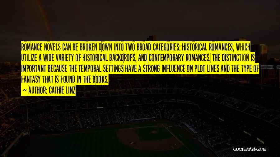 Cathie Linz Quotes: Romance Novels Can Be Broken Down Into Two Broad Categories: Historical Romances, Which Utilize A Wide Variety Of Historical Backdrops,