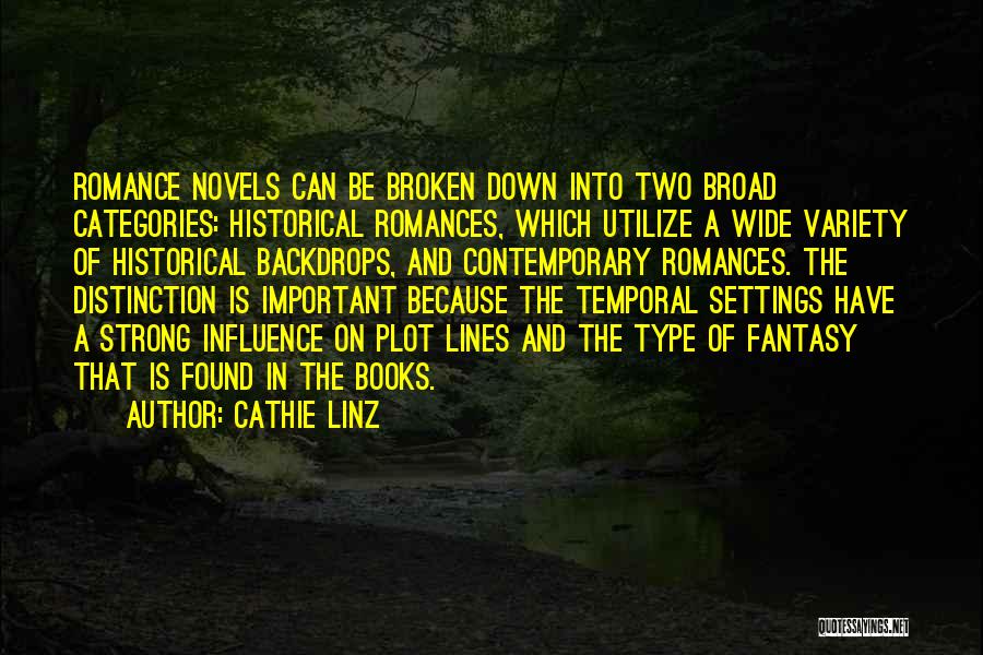 Cathie Linz Quotes: Romance Novels Can Be Broken Down Into Two Broad Categories: Historical Romances, Which Utilize A Wide Variety Of Historical Backdrops,