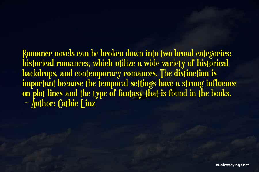 Cathie Linz Quotes: Romance Novels Can Be Broken Down Into Two Broad Categories: Historical Romances, Which Utilize A Wide Variety Of Historical Backdrops,