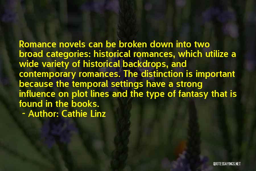 Cathie Linz Quotes: Romance Novels Can Be Broken Down Into Two Broad Categories: Historical Romances, Which Utilize A Wide Variety Of Historical Backdrops,