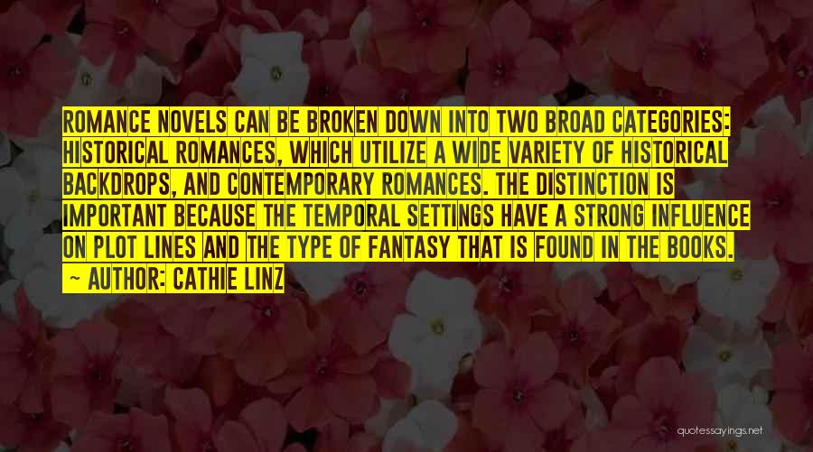 Cathie Linz Quotes: Romance Novels Can Be Broken Down Into Two Broad Categories: Historical Romances, Which Utilize A Wide Variety Of Historical Backdrops,