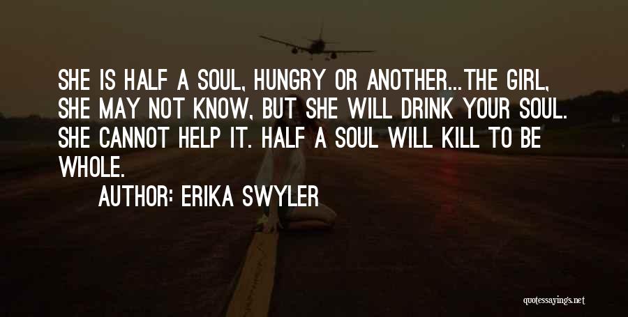 Erika Swyler Quotes: She Is Half A Soul, Hungry Or Another...the Girl, She May Not Know, But She Will Drink Your Soul. She