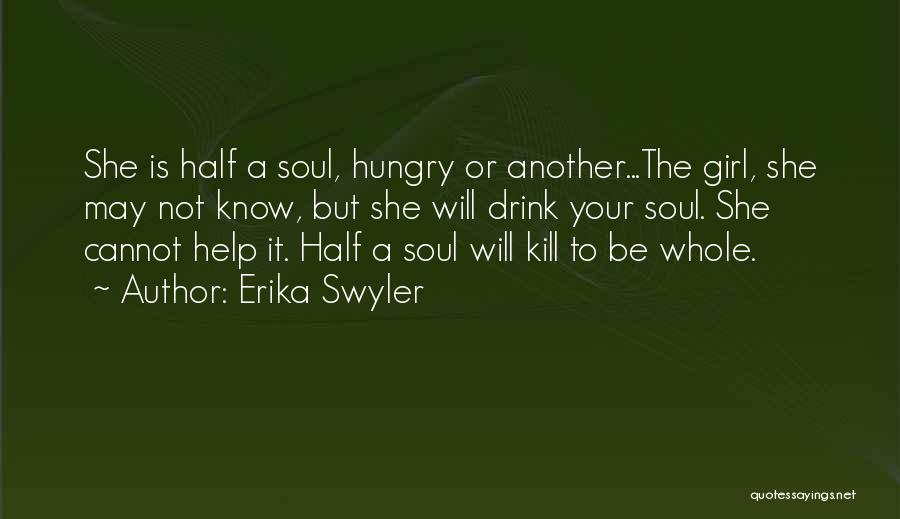 Erika Swyler Quotes: She Is Half A Soul, Hungry Or Another...the Girl, She May Not Know, But She Will Drink Your Soul. She