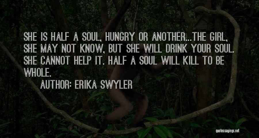 Erika Swyler Quotes: She Is Half A Soul, Hungry Or Another...the Girl, She May Not Know, But She Will Drink Your Soul. She