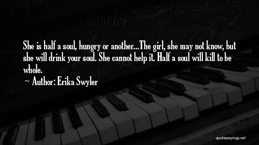 Erika Swyler Quotes: She Is Half A Soul, Hungry Or Another...the Girl, She May Not Know, But She Will Drink Your Soul. She