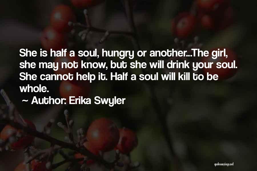 Erika Swyler Quotes: She Is Half A Soul, Hungry Or Another...the Girl, She May Not Know, But She Will Drink Your Soul. She