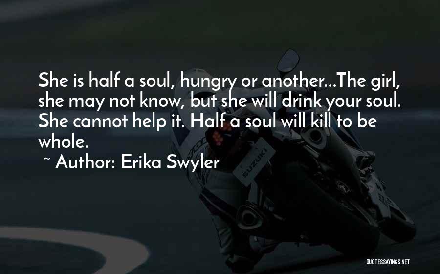 Erika Swyler Quotes: She Is Half A Soul, Hungry Or Another...the Girl, She May Not Know, But She Will Drink Your Soul. She