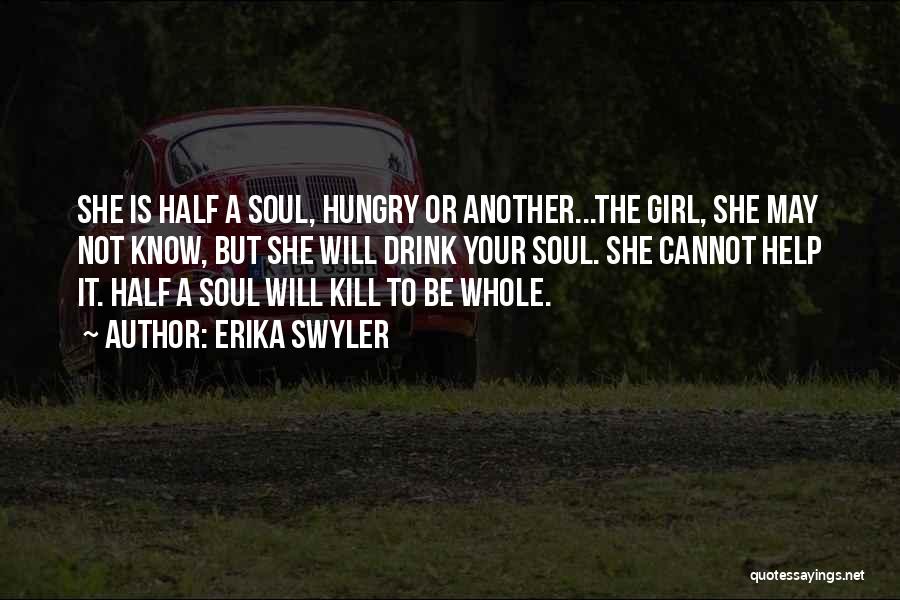 Erika Swyler Quotes: She Is Half A Soul, Hungry Or Another...the Girl, She May Not Know, But She Will Drink Your Soul. She