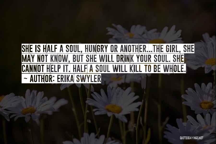 Erika Swyler Quotes: She Is Half A Soul, Hungry Or Another...the Girl, She May Not Know, But She Will Drink Your Soul. She