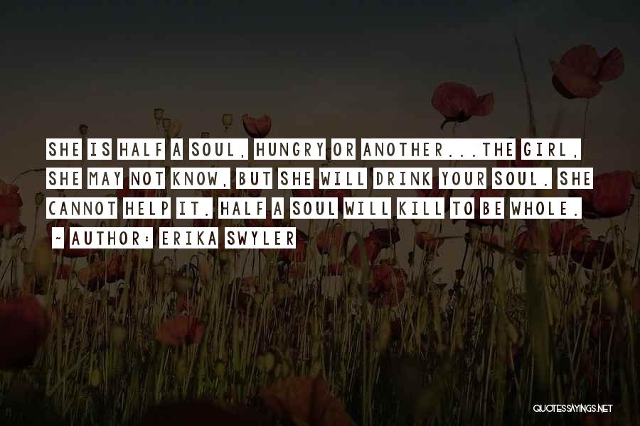 Erika Swyler Quotes: She Is Half A Soul, Hungry Or Another...the Girl, She May Not Know, But She Will Drink Your Soul. She